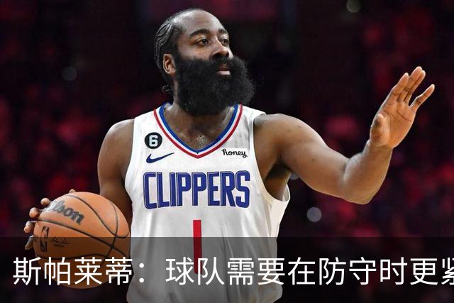 斯帕莱蒂：球队需要在防守时更紧凑 我们视库普梅纳斯为关键球员